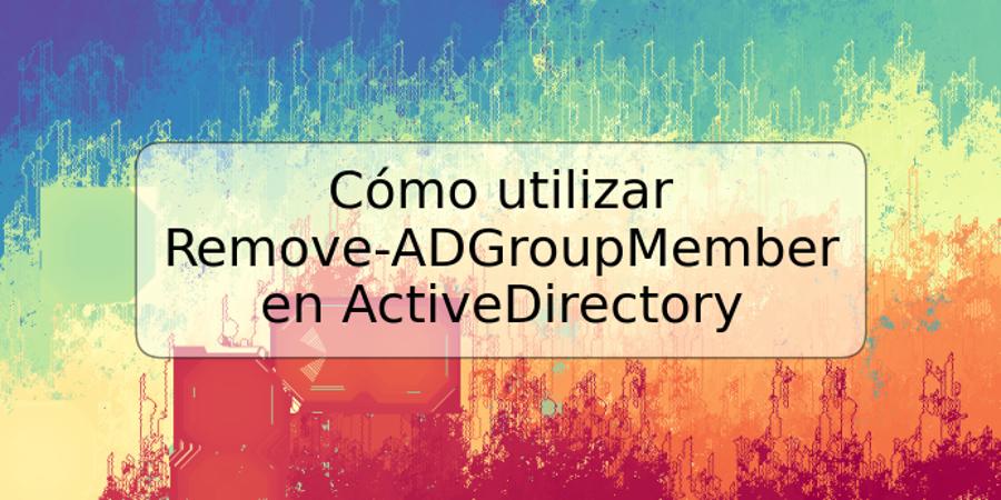 Cómo utilizar Remove-ADGroupMember en ActiveDirectory