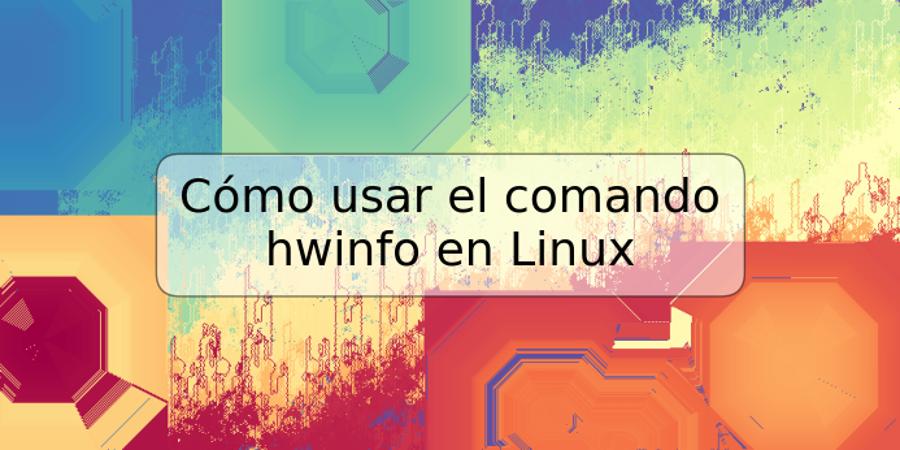 Cómo usar el comando hwinfo en Linux