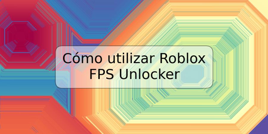 Cómo utilizar Roblox FPS Unlocker