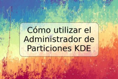 Cómo utilizar el Administrador de Particiones KDE
