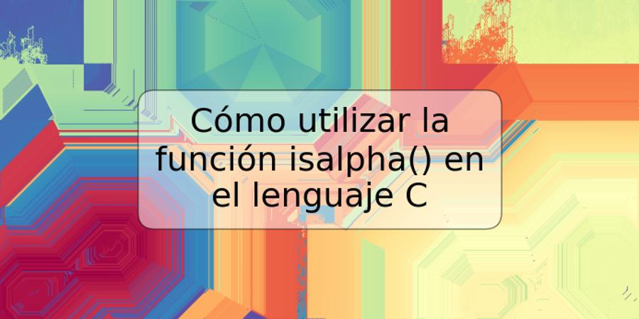 Cómo utilizar la función isalpha() en el lenguaje C