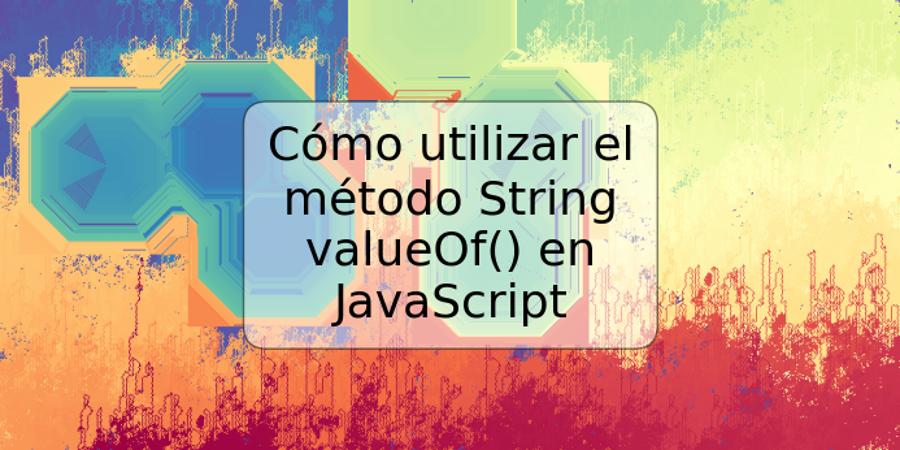 Cómo utilizar el método String valueOf() en JavaScript
