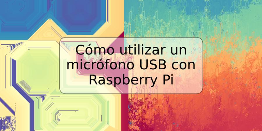 Cómo utilizar un micrófono USB con Raspberry Pi