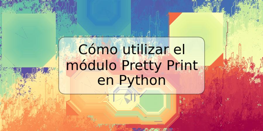 Cómo utilizar el módulo Pretty Print en Python