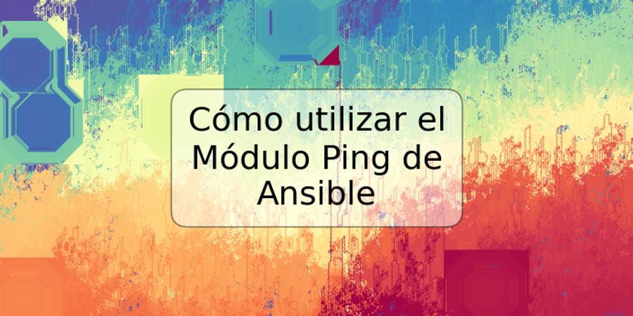 Cómo utilizar el Módulo Ping de Ansible