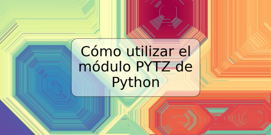 Cómo utilizar el módulo PYTZ de Python