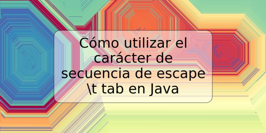 Cómo utilizar el carácter de secuencia de escape t tab en Java