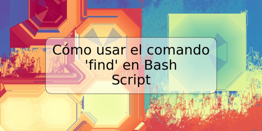 Cómo usar el comando 'find' en Bash Script