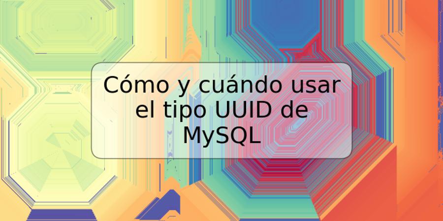 Cómo y cuándo usar el tipo UUID de MySQL