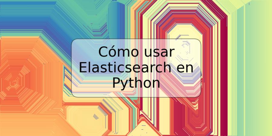 Cómo usar Elasticsearch en Python