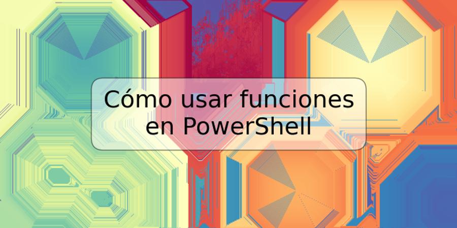 Cómo usar funciones en PowerShell