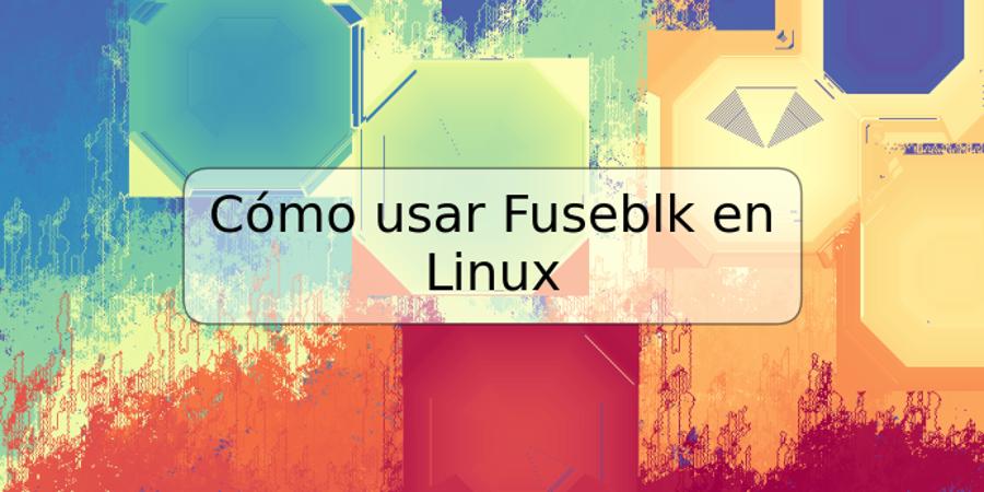 Cómo usar Fuseblk en Linux