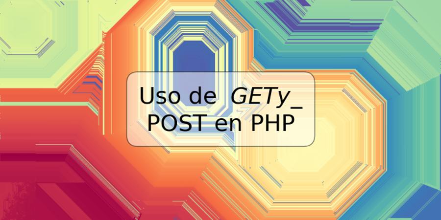 Uso de $_ GET y $_ POST en PHP