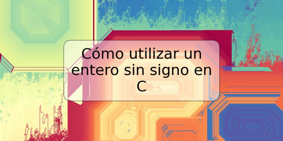 Cómo utilizar un entero sin signo en C