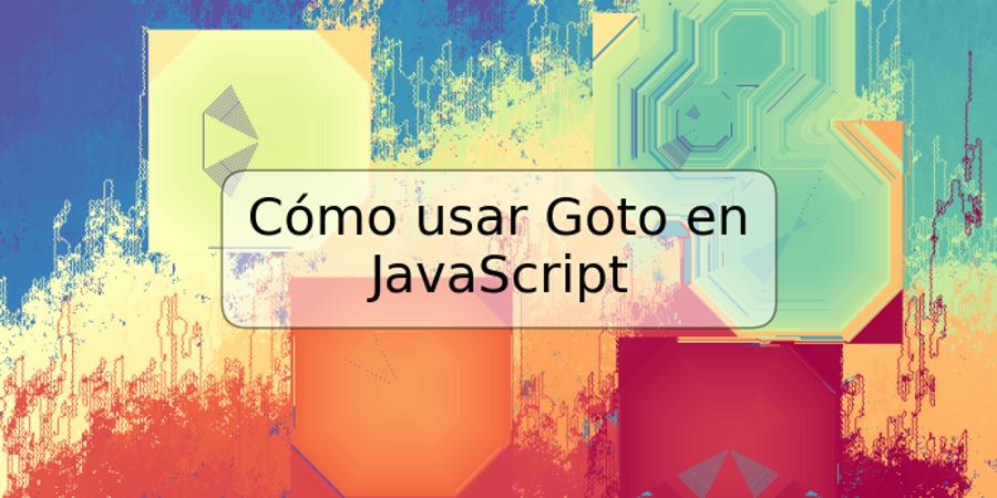 Cómo usar Goto en JavaScript