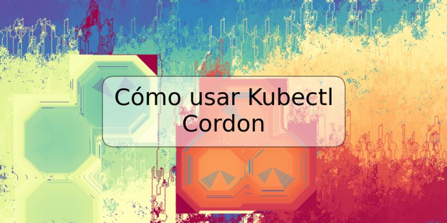 Cómo usar Kubectl Cordon
