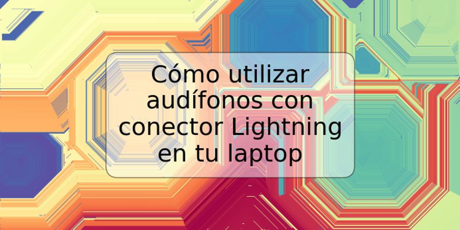 Cómo utilizar audífonos con conector Lightning en tu laptop