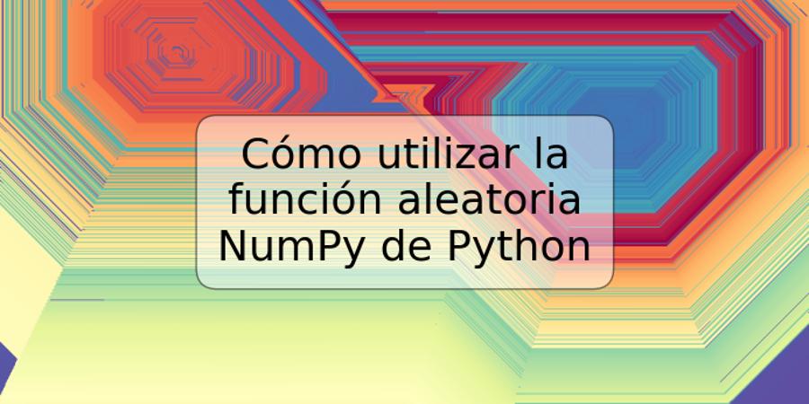 Cómo utilizar la función aleatoria NumPy de Python