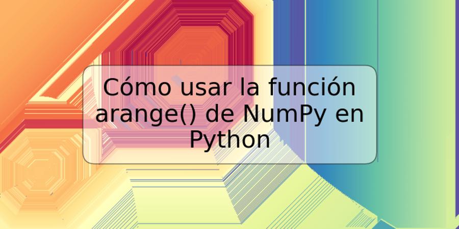 Cómo usar la función arange() de NumPy en Python