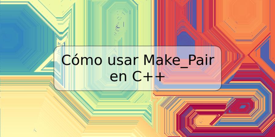 Cómo usar Make_Pair en C++