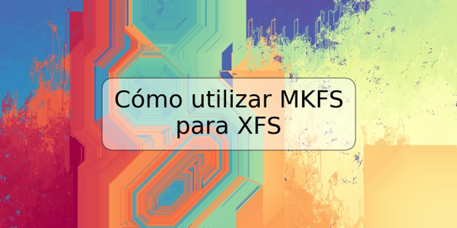 Cómo utilizar MKFS para XFS