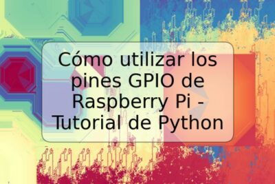 Cómo utilizar los pines GPIO de Raspberry Pi - Tutorial de Python