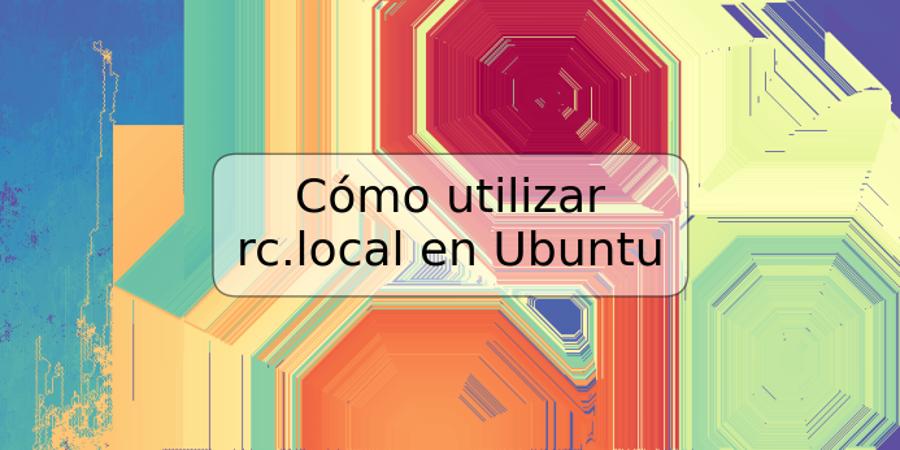 Cómo utilizar rc.local en Ubuntu