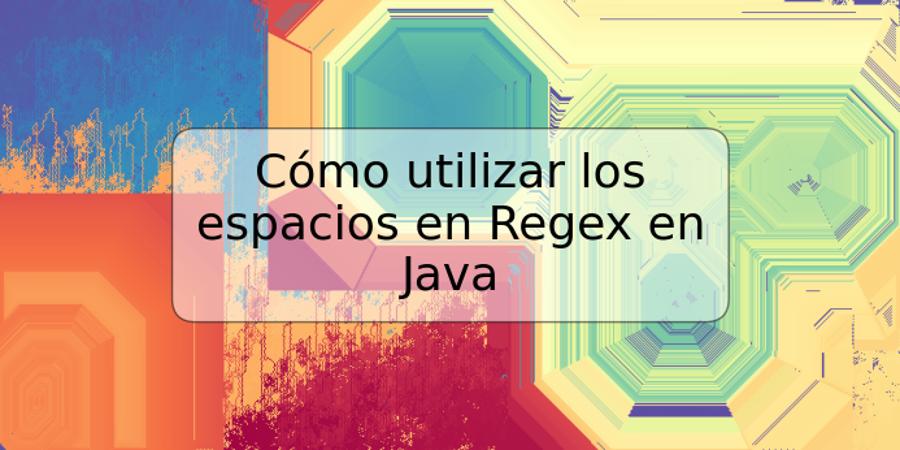 Cómo utilizar los espacios en Regex en Java