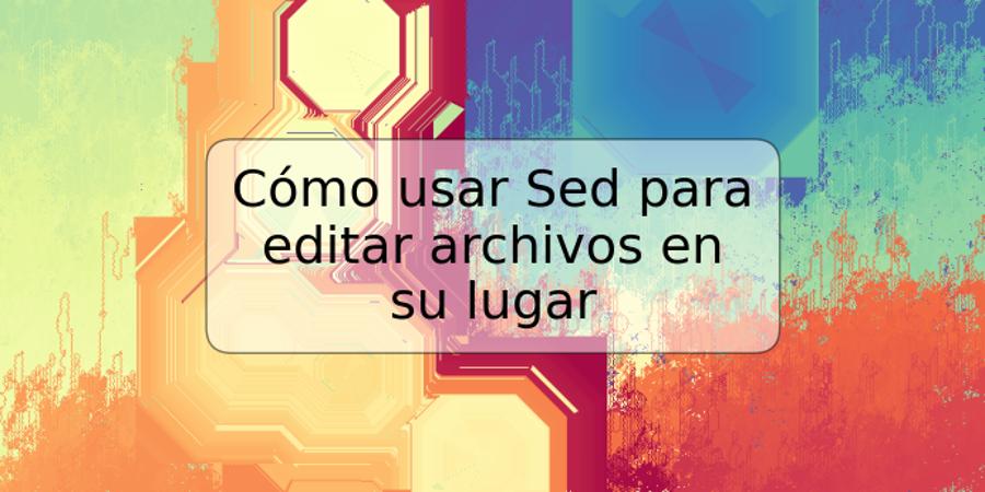 Cómo usar Sed para editar archivos en su lugar