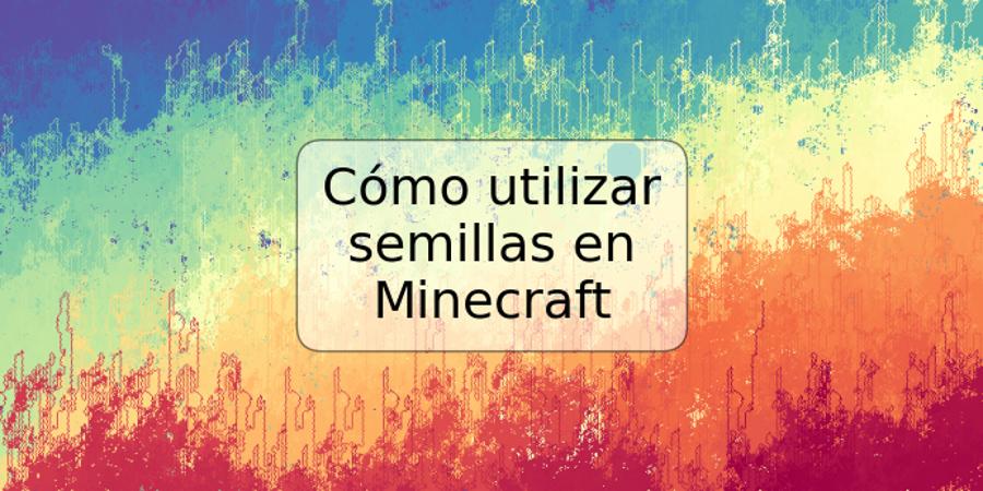 Cómo utilizar semillas en Minecraft