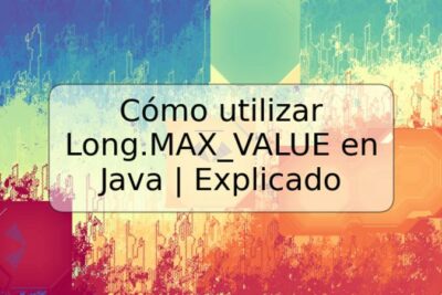 Cómo utilizar Long.MAX_VALUE en Java | Explicado