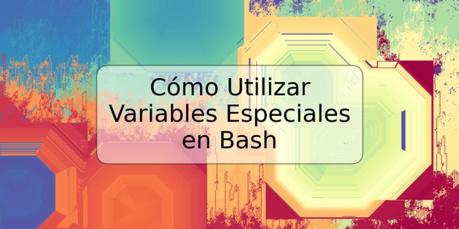 Cómo Utilizar Variables Especiales en Bash