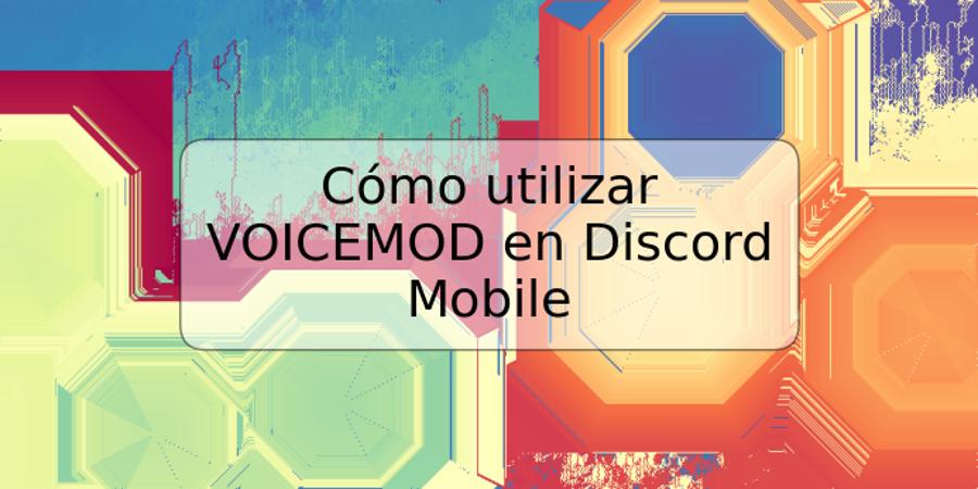 Cómo utilizar VOICEMOD en Discord Mobile