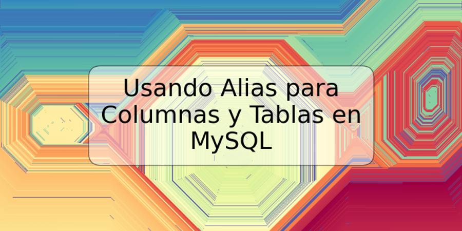 Usando Alias para Columnas y Tablas en MySQL