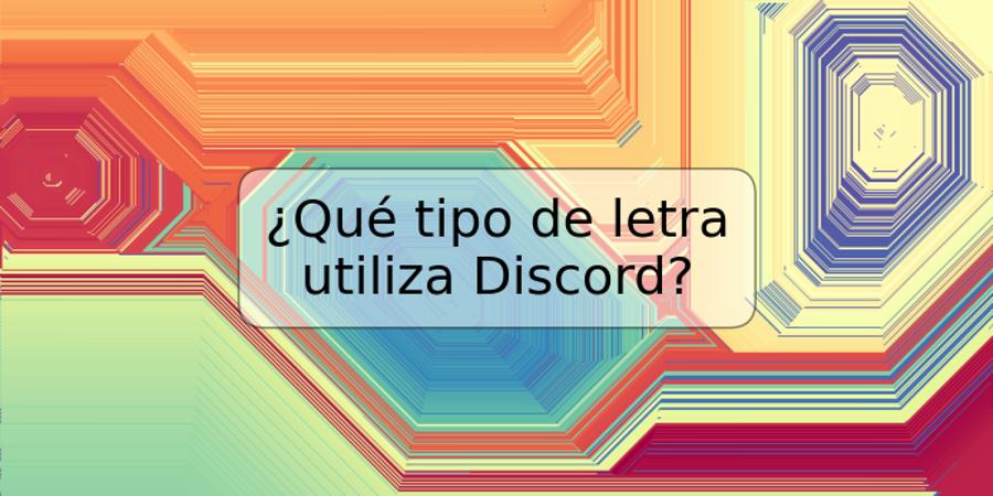 ¿Qué tipo de letra utiliza Discord?