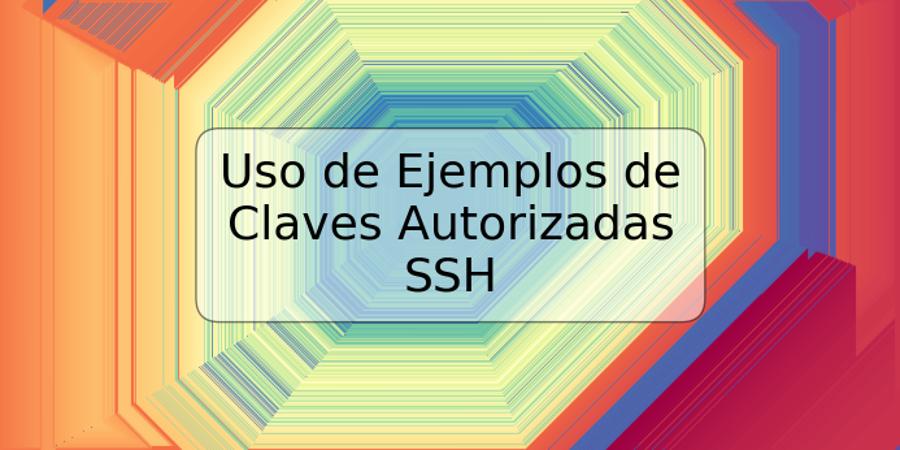 Uso de Ejemplos de Claves Autorizadas SSH