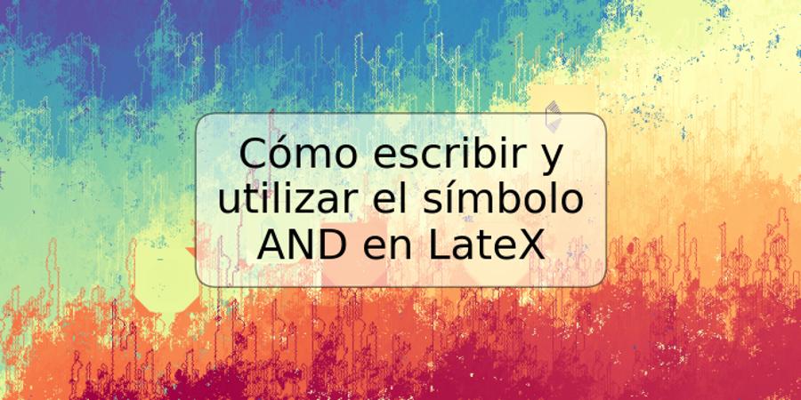 Cómo escribir y utilizar el símbolo AND en LateX