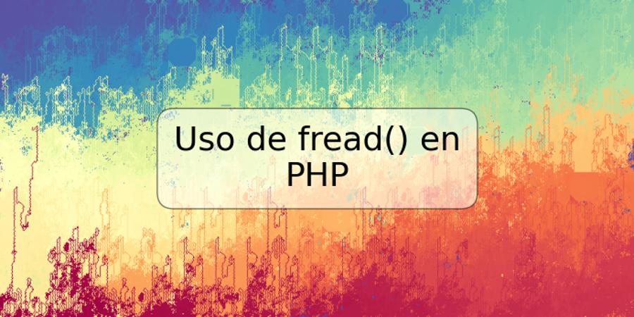 Uso de fread() en PHP