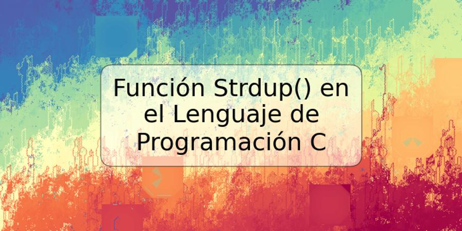 Función Strdup() en el Lenguaje de Programación C