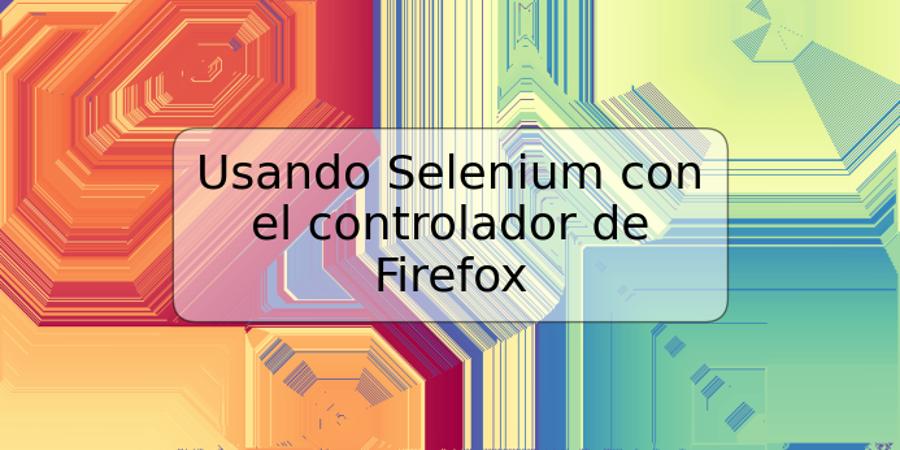 Usando Selenium con el controlador de Firefox
