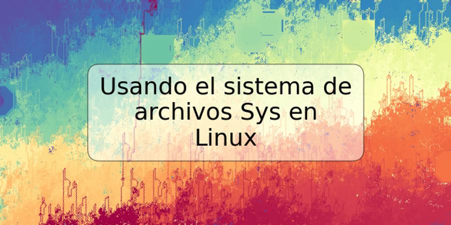 Usando el sistema de archivos Sys en Linux