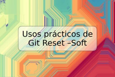 Usos prácticos de Git Reset –Soft