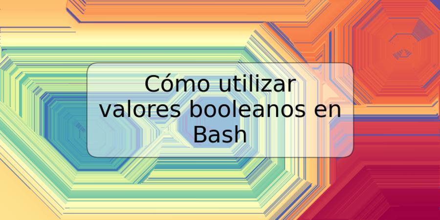 Cómo utilizar valores booleanos en Bash