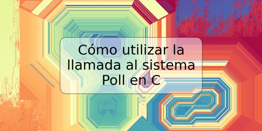 Cómo utilizar la llamada al sistema Poll en C