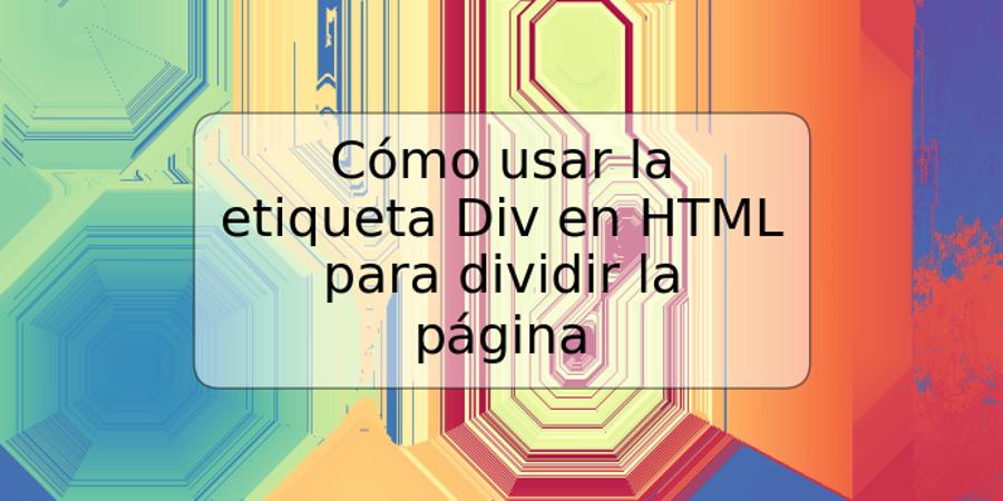 Cómo usar la etiqueta Div en HTML para dividir la página