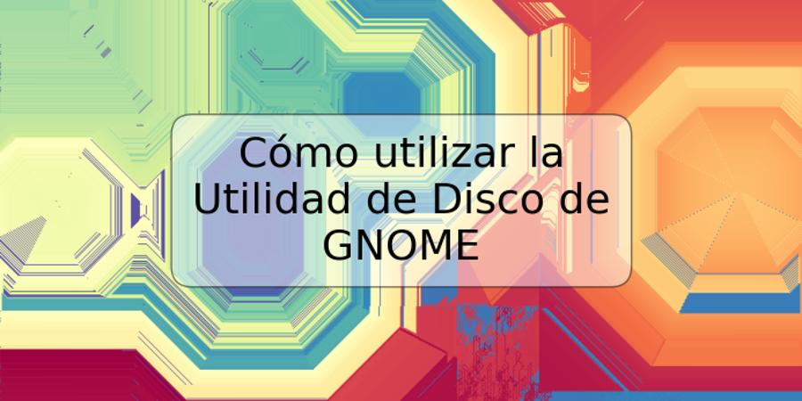 Cómo utilizar la Utilidad de Disco de GNOME