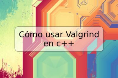 Cómo usar Valgrind en c++