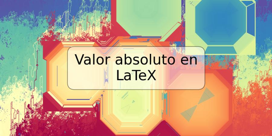 Valor absoluto en LaTeX