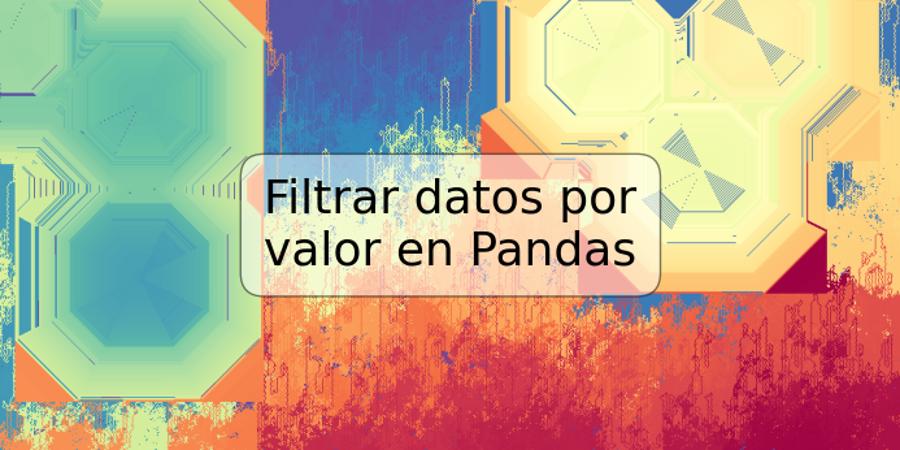 Filtrar datos por valor en Pandas