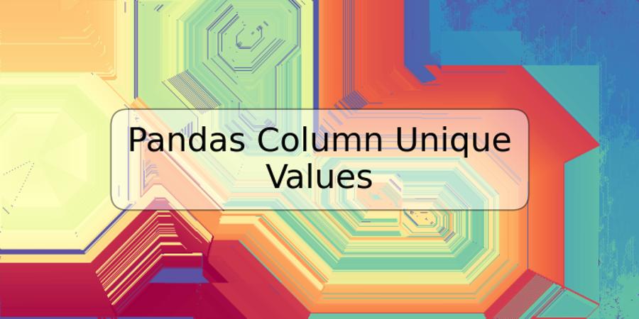 Pandas Column Unique Values